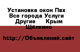 Установка окон Пвх - Все города Услуги » Другие   . Крым,Щёлкино